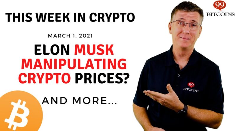 🔴 Elon Musk Manipulating Crypto Prices?  | This Week in Crypto - Mar 1, 2021