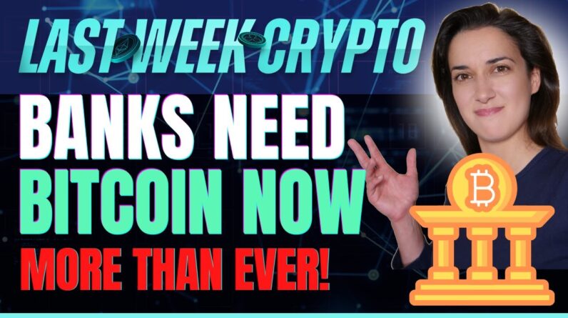 Banks Need Bitcoin Now (More than Ever!) - Last Week Crypto