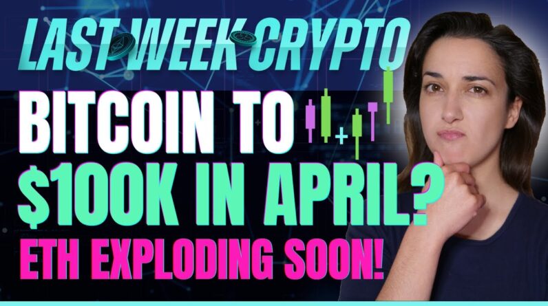 Bitcoin to $100K in April? (ETH Exploding Soon!) - Last Week Crypto