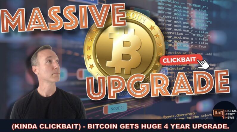 CLICKBAIT-ISH: BITCOIN GETS MASSIVE 4 YEAR UPGRADE.