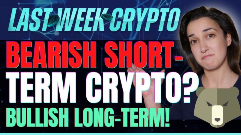 Bearish Short-Term Crypto? (Bullish Long Term!) - Last Week Crypto