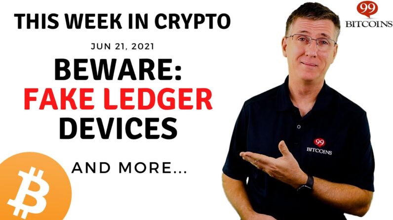 🔴 BEWARE: Fake Ledger Devices | This Week in Crypto – Jun 21, 2021
