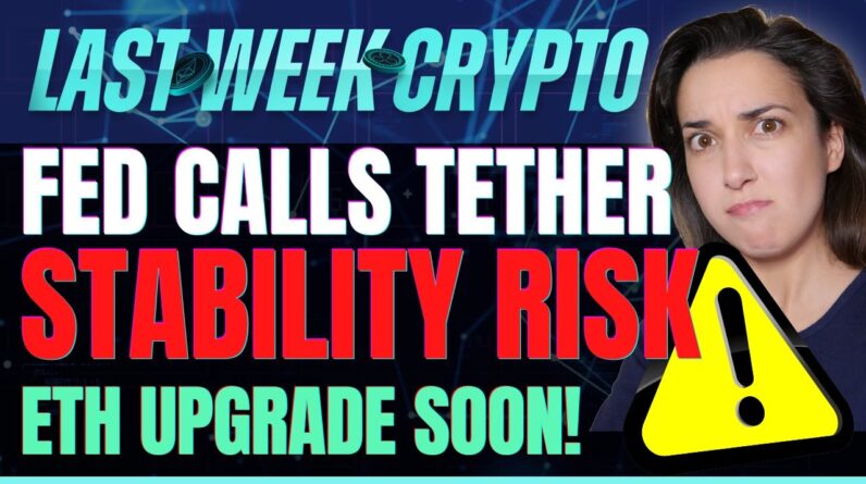 Fed Calls Tether Stability Risk (ETH Upgrade Soon!) - Last Week Crypto