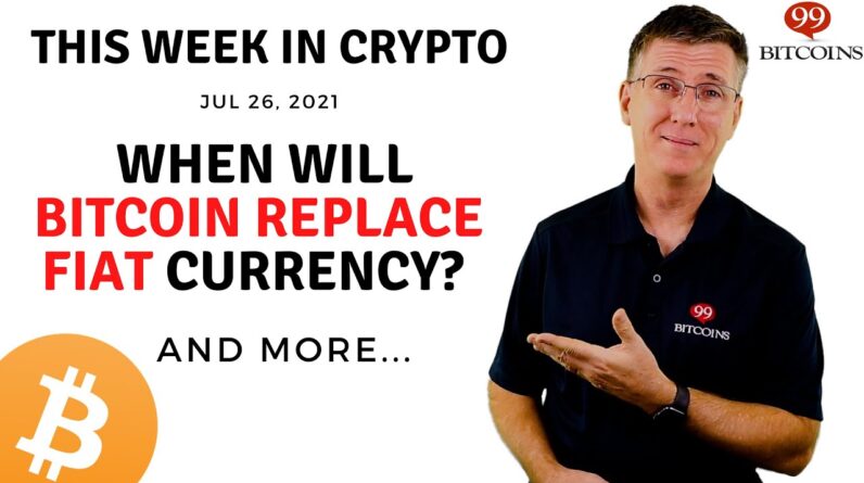 ðŸ”´ When Will Bitcoin Replace Fiat Currency? | This Week in Crypto â€“ Jul 26, 2021