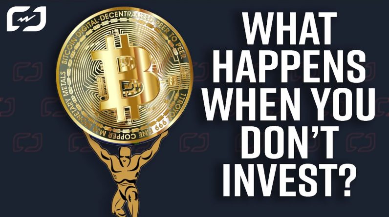 What Happens If You Don't Invest In Bitcoin!
